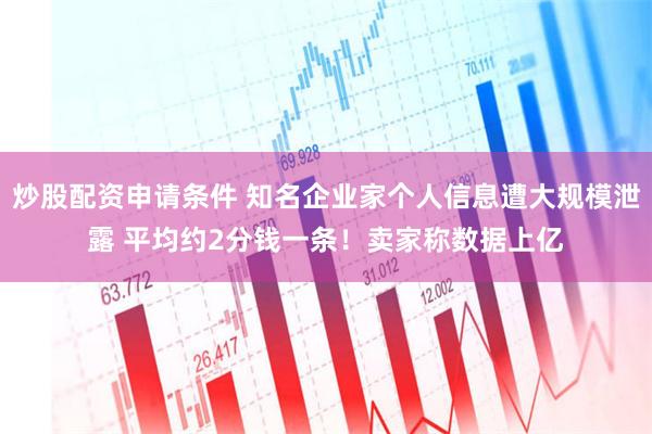 炒股配资申请条件 知名企业家个人信息遭大规模泄露 平均约2分钱一条！卖家称数据上亿