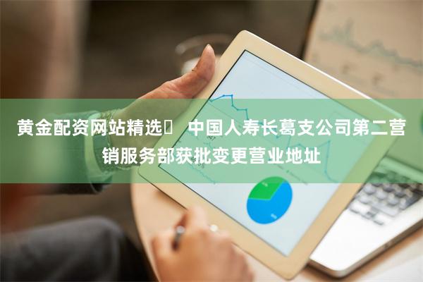 黄金配资网站精选	 中国人寿长葛支公司第二营销服务部获批