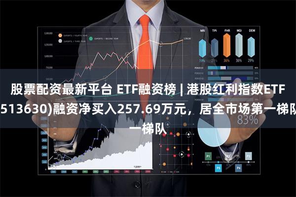 股票配资最新平台 ETF融资榜 | 港股红利指数ETF(51