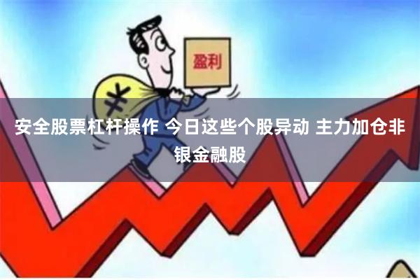 安全股票杠杆操作 今日这些个股异动 主力加仓非银金融股